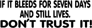 If it bleeds for seven days and still lives, Don't trust it, Vinyl cut decal