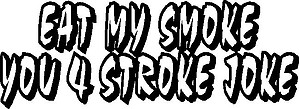 Eat my smoke you 4 stroke joke. Vinyl cut decal