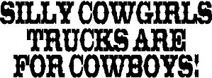 Silly Cowgirls trucks are for Cowboys, Vinyl decal sticker
