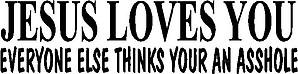 Jesus Loves You Everyone Else Thinks Your An Asshole, Vinyl cut decal
