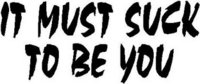 It must suck to be you, Vinyl cut decal