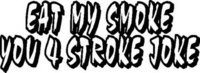 Eat my smoke you 4 stroke joke. Vinyl cut decal