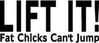 Lift it! Fat chicks can't jump, Vinyl decal sticker 