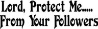 Lord, Protect Me.... From Your Followers, Vinyl cut decal
