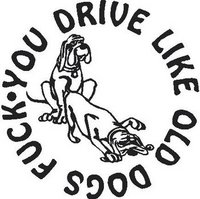 You drive like old dogs fuck, Vinyl decal sticker