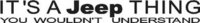 It's a Jeep thing, You wounldn't understand, Windshield Banner