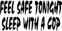 Feel safe tonight sleep with a cop, Vinyl cut decal
