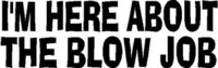 I'm Here About The Blow Job, Vinyl cut decal