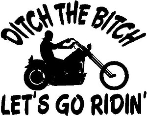 Ditch the Bitch lets go ridin' with a guy riding a bike, Vinyl cut decal