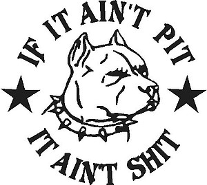 If it ain't pit, it ain't shit, Pit Bull, Vinyl cut decal
