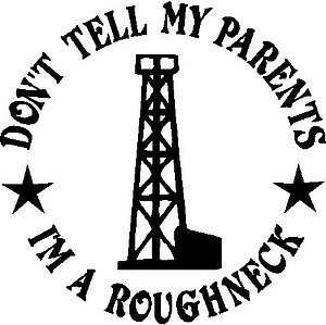 Don't tell my parents I'm a roughneck, Vinyl cut decal