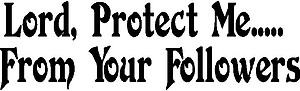 Lord, Protect Me.... From Your Followers, Vinyl cut decal