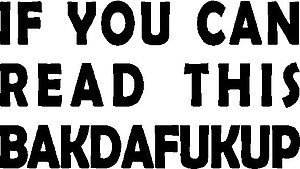 If you can read this bakdafukup