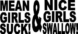 Mean girls suck and nice girls swallow, Vinyl decal sticker