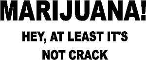 Marijuana! atleast it's not crack, vinyl decal sticker