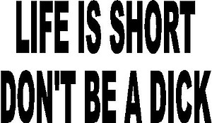 Life is short don't be a dick, vinyl decal sticker