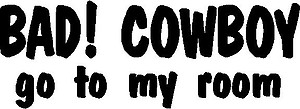 Bad Cowboy, go to my room, Vinyl cut decal