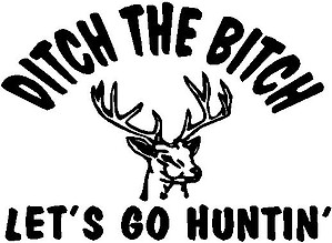 Ditch the bitch let's go hunting, With a deer, Vinyl cut decal