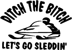 Ditch the bitch Let's go sleddin', Vinyl cut decal