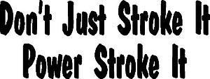 Don't just stroke it, Power Stroke it, Vinyl cut decal