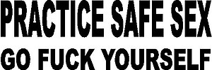 Practice Safe Sex Go F*** Yourself, Vinyl cut decal