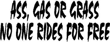 Ass, Gas or Grass No One Rides For Free, Vinyl cut decal