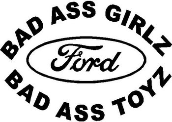 Bad ass Girls drive bad ass toys, Ford, Vinyl cut decal