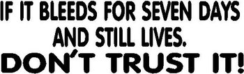 If it bleeds for seven days and still lives, Don't trust it, Vinyl cut decal