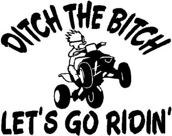 Ditch the Bitch lets go ridin' with calvin riding a quad, Vinyl cut decal