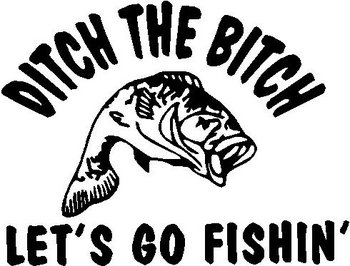 Ditch the Bitch let's go fishing, with a Bass in the middle, Vinyl cut decal