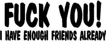 F*** You, I have enough friends already, Vinyl cut decal
