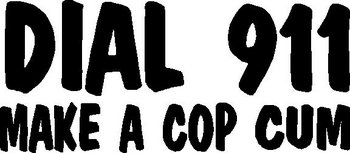 Dail 911 Make a cop cum, Vinyl cut decal