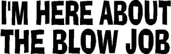 I'm Here About The Blow Job, Vinyl cut decal