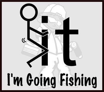 F**K IT I'M GOING FISHING VINYL DECAL STICKER FISH F-IT SALT WATER LIFE LAKE USA